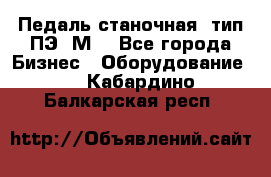 Педаль станочная  тип ПЭ 1М. - Все города Бизнес » Оборудование   . Кабардино-Балкарская респ.